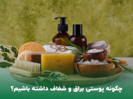 چگونه پوستی براق و شفاف داشته باشیم؟